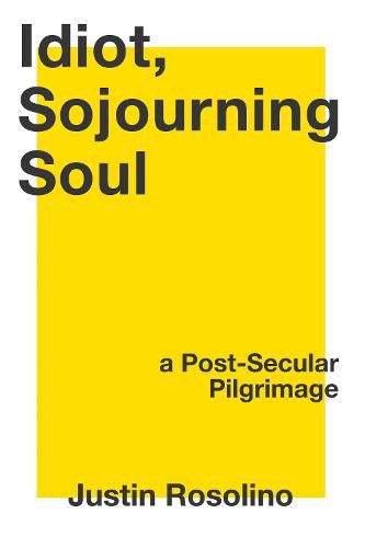 Cover image for Idiot, Sojourning Soul: A Post-Secular Pilgrimage