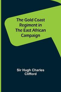 Cover image for The Gold Coast Regiment in the East African Campaign