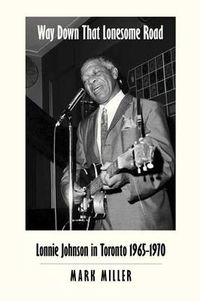 Cover image for Way Down That Lonesome Road: Lonnie Johnson in Toronto, 1965-1970 (Trade Paper)