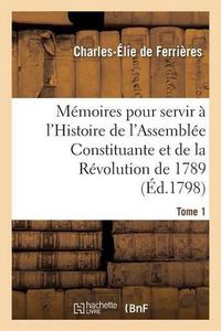 Cover image for Memoires Pour Servir A l'Histoire de l'Assemblee Constituante Et de la Revolution de 1789 Tome 1