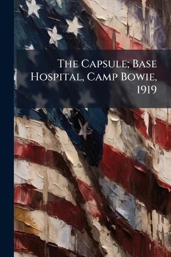 Cover image for The Capsule; Base Hospital, Camp Bowie, 1919