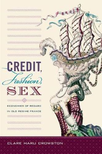 Cover image for Credit, Fashion, Sex: Economies of Regard in Old Regime France