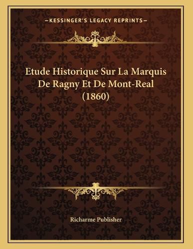 Cover image for Etude Historique Sur La Marquis de Ragny Et de Mont-Real (1860)