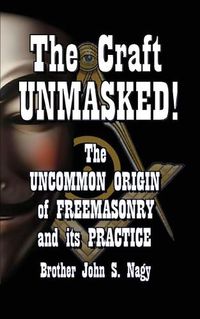 Cover image for The Craft UNMASKED!: The Uncommon Origin of Freemasonry and its Practice