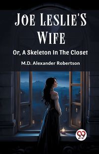 Cover image for Joe Leslie'S Wife Or, A Skeleton In The Closet