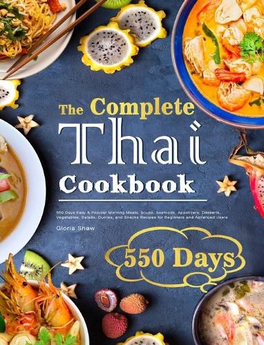 Cover image for The Complete Thai Cookbook: 550 Days Easy & Popular Morning Meals, Soups, Seafoods, Appetizers, Desserts, Vegetables, Salads, Curries, and Snacks Recipes for Beginners and Advanced Users