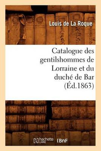 Catalogue Des Gentilshommes de Lorraine Et Du Duche de Bar (Ed.1863)