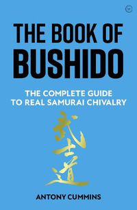Cover image for The Book of Bushido: The Complete Guide to Real Samurai Chivalry