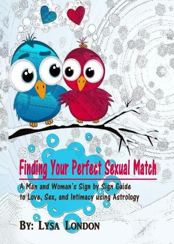 Cover image for Finding Your Perfect Sexual Match: A Man and Woman's Guide to Love, Marriage and Intimacy Using Astrology