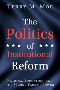 Cover image for The Politics of Institutional Reform: Katrina, Education, and the Second Face of Power