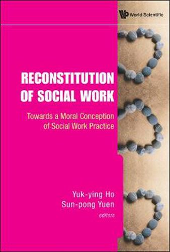 Cover image for Reconstitution Of Social Work: Towards A Moral Conception Of Social Work Practice