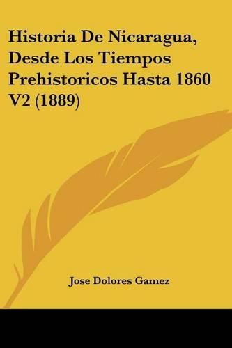 Cover image for Historia de Nicaragua, Desde Los Tiempos Prehistoricos Hasta 1860 V2 (1889)