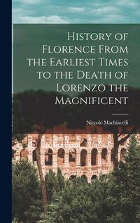 Cover image for History of Florence From the Earliest Times to the Death of Lorenzo the Magnificent