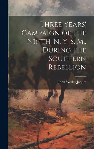 Cover image for Three Years' Campaign of the Ninth, N. Y. S. M., During the Southern Rebellion