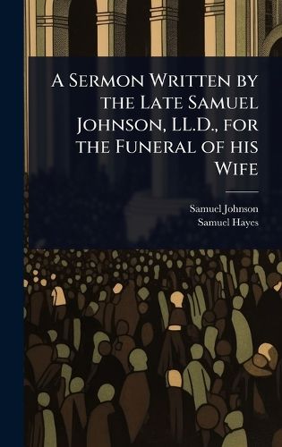 Cover image for A Sermon Written by the Late Samuel Johnson, LL.D., for the Funeral of his Wife