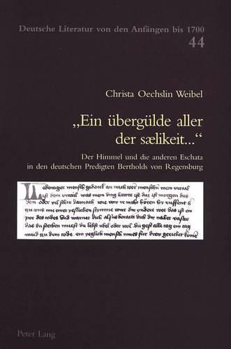 Ein Ueberguelde Aller Der Saelikeit...: Der Himmel Und Die Anderen Eschata in Den Deutschen Predigten Bertholds Von Regensburg