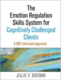 Cover image for The Emotion Regulation Skills System for Cognitively Challenged Clients: A DBT-Informed Approach