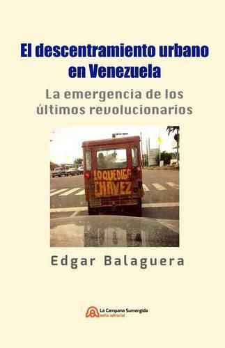 Cover image for El descentramiento urbano en Venezuela: La emergencia de los ultimos revolucionarios