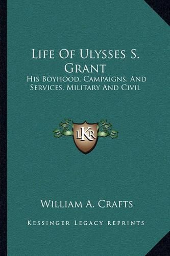 Life of Ulysses S. Grant: His Boyhood, Campaigns, and Services, Military and Civil