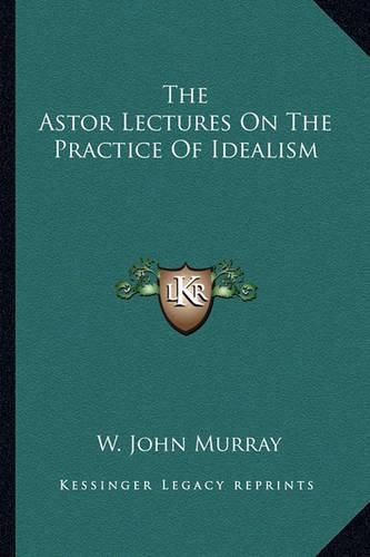 Cover image for The Astor Lectures on the Practice of Idealism