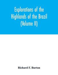 Cover image for Explorations of the highlands of the Brazil; with a full account of the gold and diamond mines. Also, canoeing down 1500 miles of the great river Sao Francisco, from Sabara to the sea (Volume II)