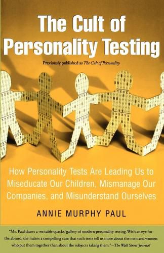 Cover image for The Cult of Personality Testing: How Personality Tests Are Leading Us to Miseducate Our Children, Mismanage Our Companies, and Misunderstand Ourselves