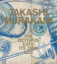 Cover image for Takashi Murakami: The Octopus Eats Its Own Leg