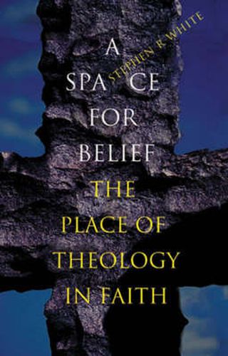 Cover image for A Space for Belief: The Place of Theology in Faith