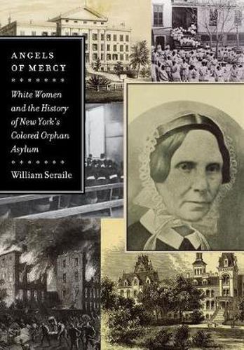 Cover image for Angels of Mercy: White Women and the History of New York's Colored Orphan Asylum