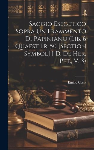 Cover image for Saggio Esegetico Sopra Un Frammento Di Papiniano (Lib. 6 Quaest Fr. 50 [Section Symbol] 1 D. De Her. Pet., V. 3)