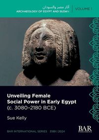 Cover image for Unveiling Female Social Power in Early Egypt (c. 3080-2180 BCE)