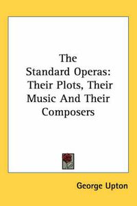 Cover image for The Standard Operas: Their Plots, Their Music and Their Composers