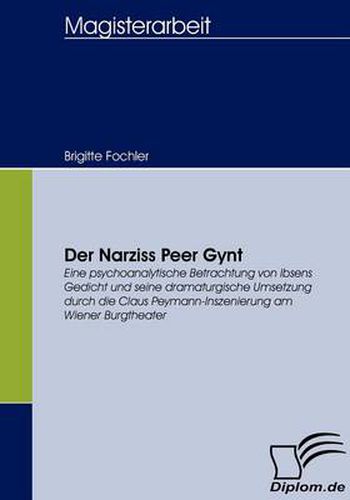 Cover image for Der Narziss Peer Gynt: Eine psychoanalytische Betrachtung von Ibsens Gedicht und seine dramaturgische Umsetzung durch die Claus Peymann-Inszenierung am Wiener Burgtheater