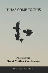 Cover image for It Has Come To This: Poets of the Great Mother Conference