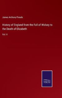 Cover image for History of England from the Fall of Wolsey to the Death of Elizabeth