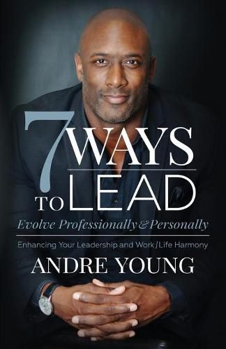 Cover image for 7 Ways to Lead: Evolve Professionally and Personally; Enhancing Your Leadership and Work / Life Harmony