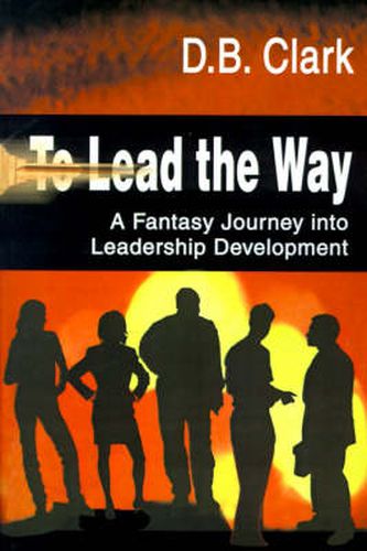 Cover image for To Lead the Way: A Fantasy Journey Into Leadership Development