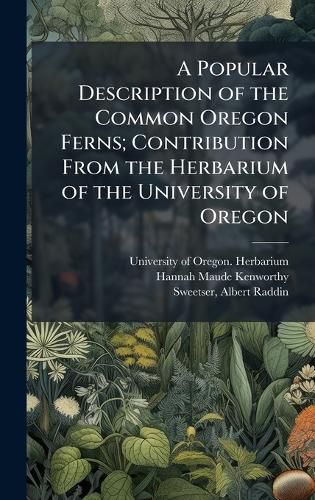 Cover image for A Popular Description of the Common Oregon Ferns; Contribution From the Herbarium of the University of Oregon