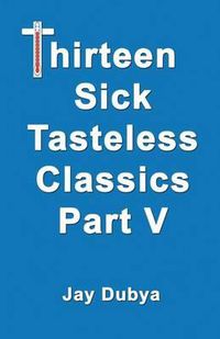 Cover image for Thirteen Sick Tasteless Classics, Part V