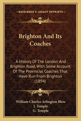 Brighton and Its Coaches: A History of the London and Brighton Road, with Some Account of the Provincial Coaches That Have Run from Brighton (1894)