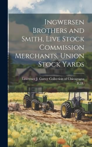 Cover image for Ingwersen Brothers and Smith, Live Stock Commission Merchants, Union Stock Yards