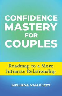 Cover image for Confidence Mastery for Couples- Roadmap to a More Intimate Relationship