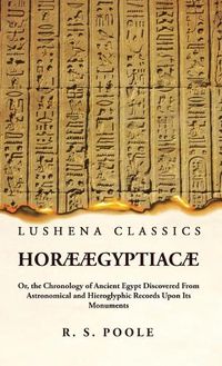 Cover image for Horae AEgyptiacae Or, the Chronology of Ancient Egypt Discovered From Astronomical and Hieroglyphic Records Upon Its Monuments