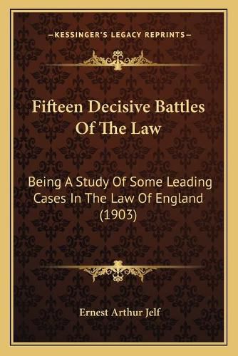 Cover image for Fifteen Decisive Battles of the Law: Being a Study of Some Leading Cases in the Law of England (1903)