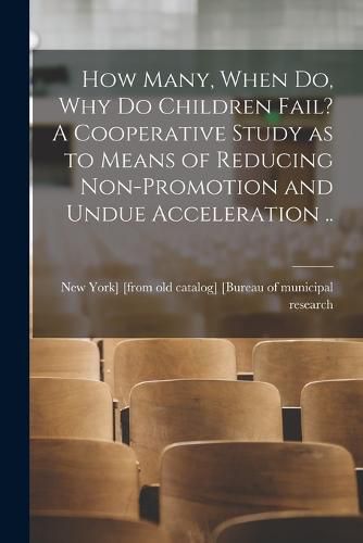 Cover image for How Many, When do, why do Children Fail? A Cooperative Study as to Means of Reducing Non-promotion and Undue Acceleration ..