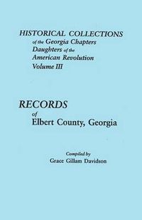 Cover image for Historical Collections of the Georgia Chapters Daughters of the American Revolution. Volume III: Records of Elbert County, Georgia
