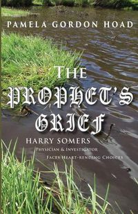 Cover image for The Prophet's Grief: Harry Somers, Physician and Investigator, faces heart-rending choices