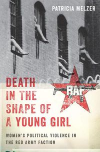 Cover image for Death in the Shape of a Young Girl: Women's Political Violence in the Red Army Faction