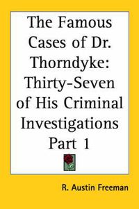Cover image for The Famous Cases of Dr. Thorndyke: Thirty-Seven of His Criminal Investigations Part 1
