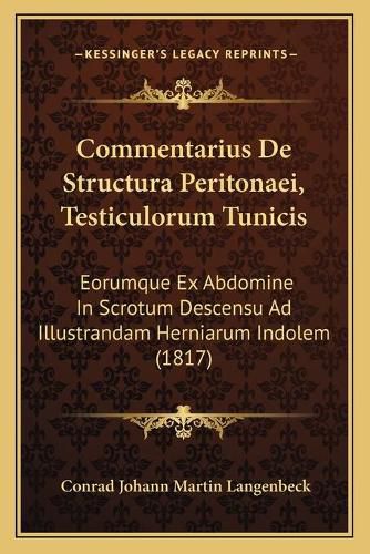 Cover image for Commentarius de Structura Peritonaei, Testiculorum Tunicis: Eorumque Ex Abdomine in Scrotum Descensu Ad Illustrandam Herniarum Indolem (1817)